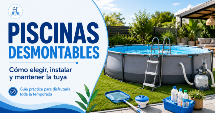 Piscinas desmontables: cómo elegir, instalar y mantener la tuya